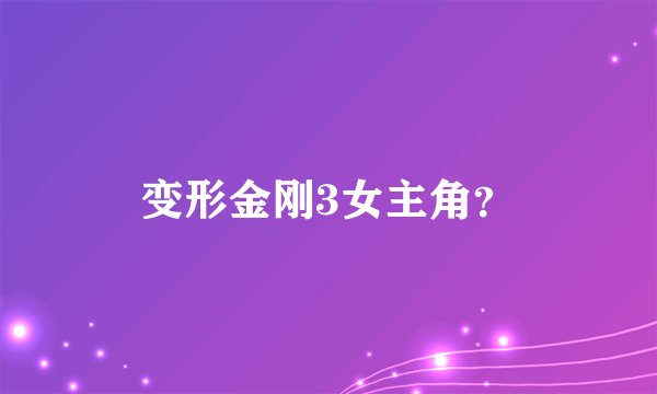 变形金刚3女主角？