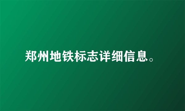 郑州地铁标志详细信息。