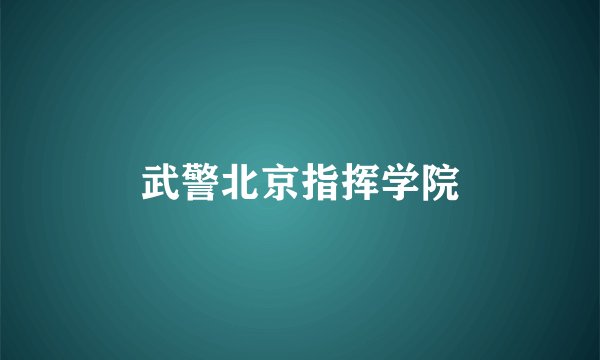 武警北京指挥学院