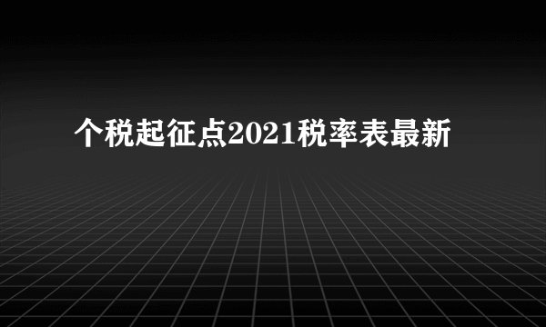 个税起征点2021税率表最新