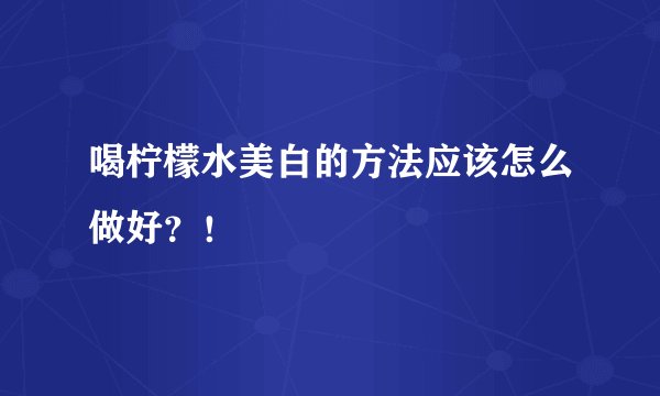 喝柠檬水美白的方法应该怎么做好？！
