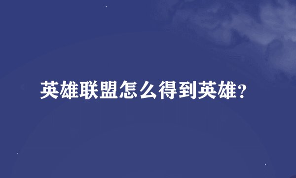英雄联盟怎么得到英雄？