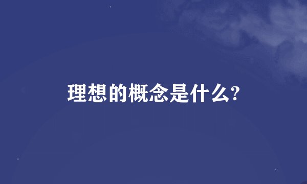 理想的概念是什么?