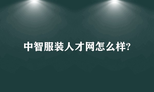 中智服装人才网怎么样?