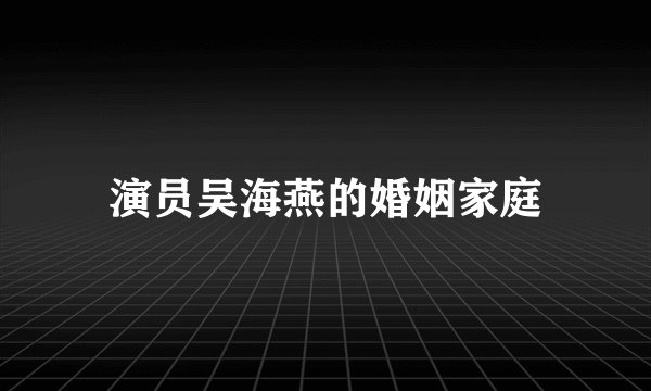 演员吴海燕的婚姻家庭
