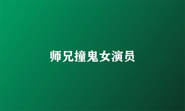 师兄撞鬼女演员