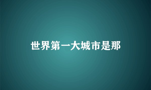 世界第一大城市是那