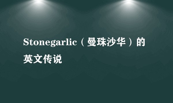 Stonegarlic（曼珠沙华）的英文传说