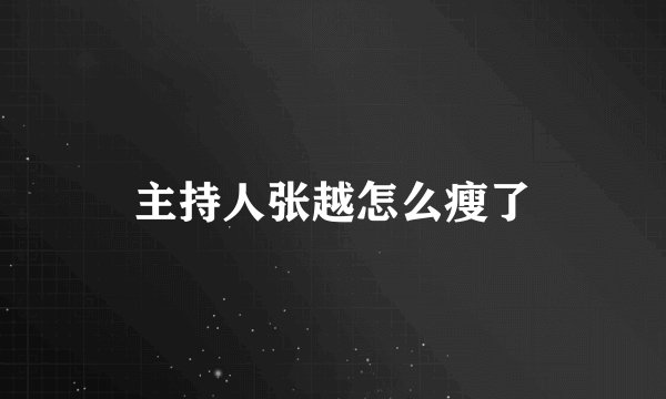 主持人张越怎么瘦了