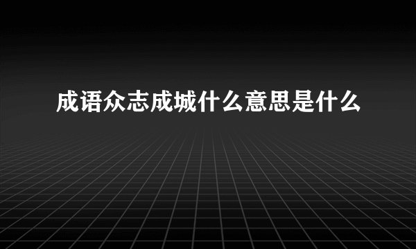 成语众志成城什么意思是什么