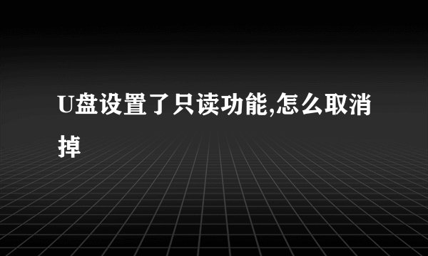 U盘设置了只读功能,怎么取消掉