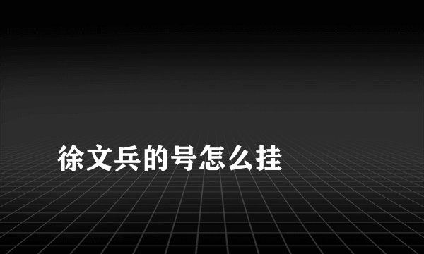 
徐文兵的号怎么挂

