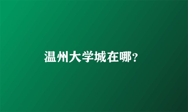 温州大学城在哪？