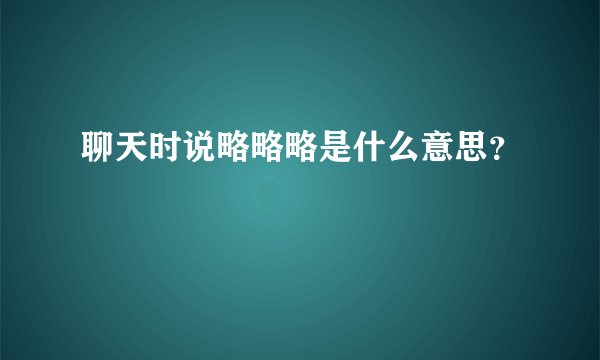 聊天时说略略略是什么意思？