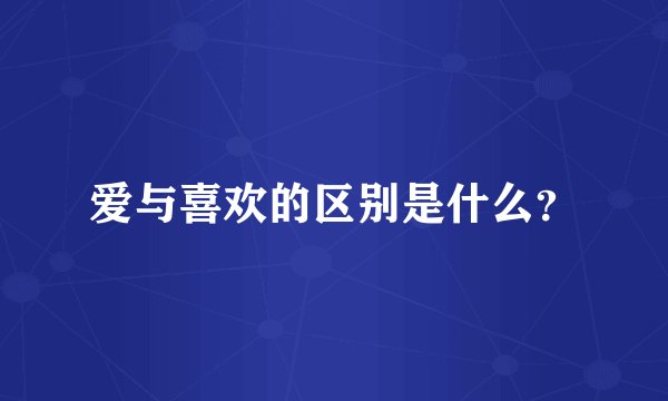 爱与喜欢的区别是什么？