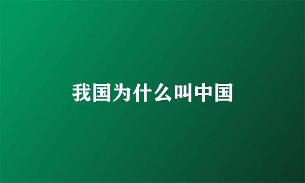 我国为什么叫中国