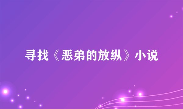 寻找《恶弟的放纵》小说