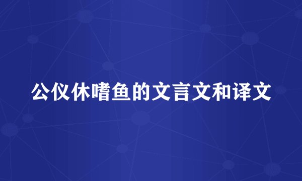 公仪休嗜鱼的文言文和译文