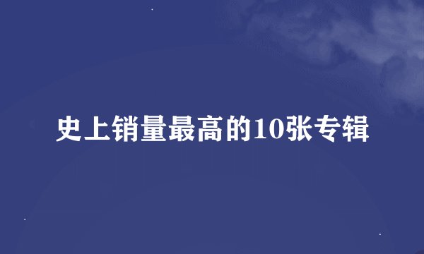 史上销量最高的10张专辑