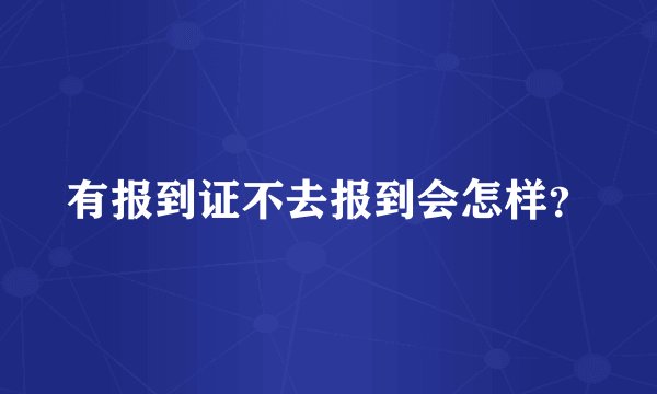 有报到证不去报到会怎样？