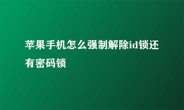 苹果手机怎么强制解除id锁还有密码锁