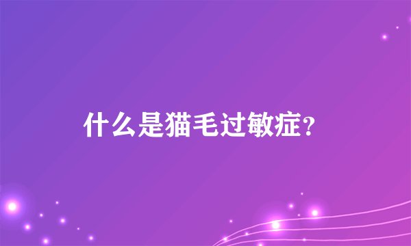 什么是猫毛过敏症？
