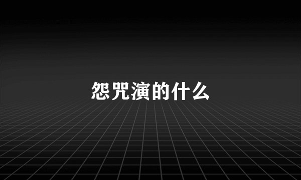 怨咒演的什么
