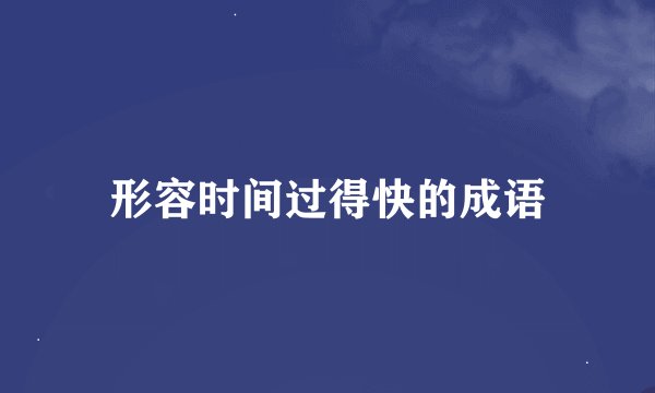 形容时间过得快的成语
