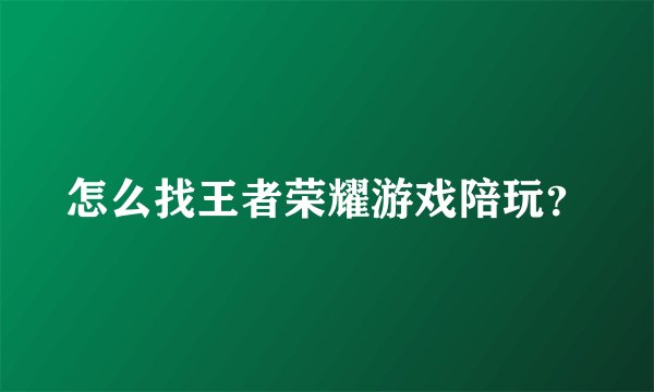 怎么找王者荣耀游戏陪玩？
