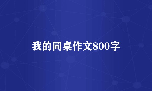 我的同桌作文800字