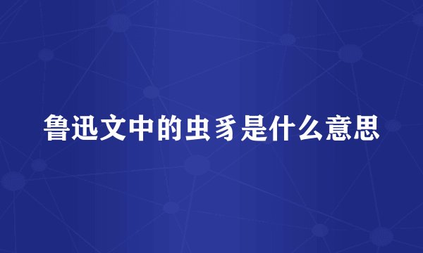 鲁迅文中的虫豸是什么意思