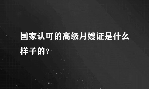 国家认可的高级月嫂证是什么样子的？