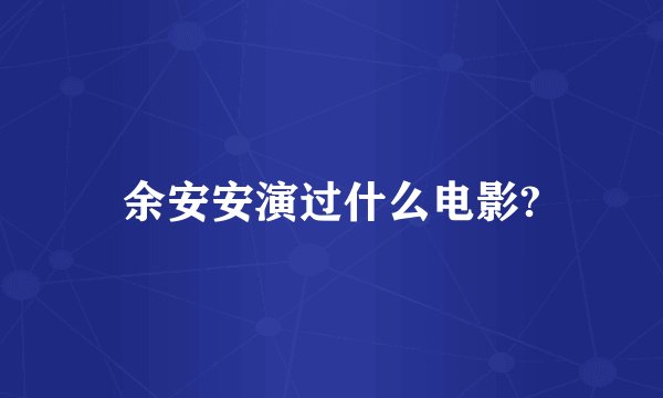 余安安演过什么电影?