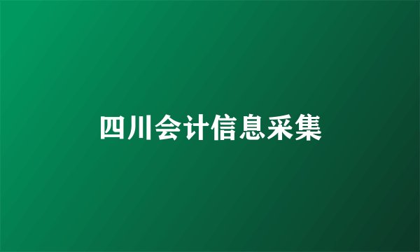 四川会计信息采集