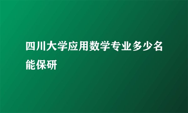 四川大学应用数学专业多少名能保研