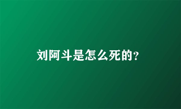 刘阿斗是怎么死的？