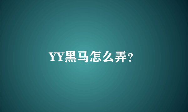 YY黑马怎么弄？