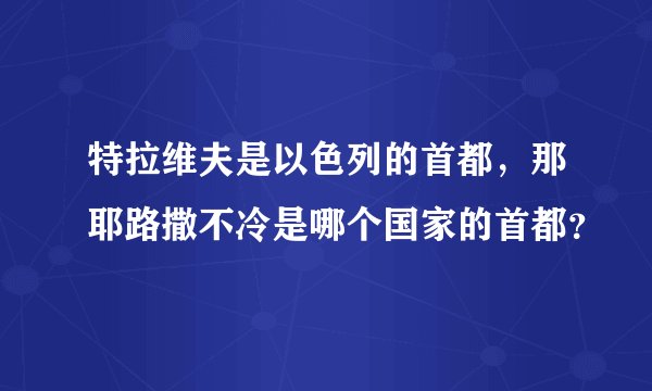 特拉维夫是以色列的首都，那耶路撒不冷是哪个国家的首都？