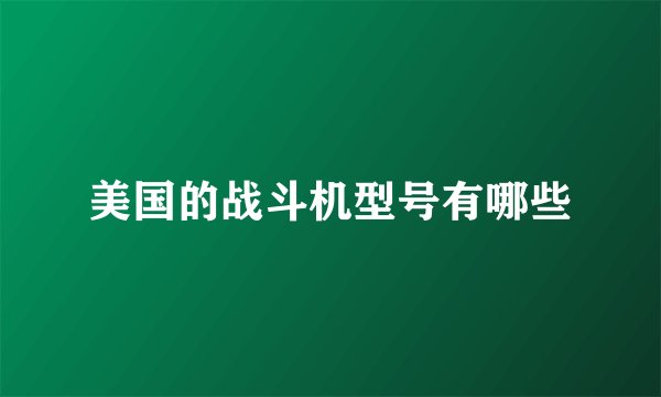 美国的战斗机型号有哪些