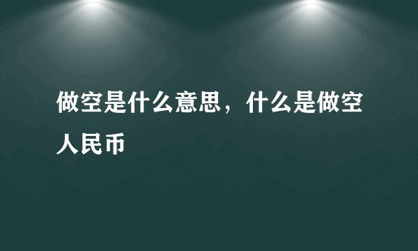 做空是什么意思，什么是做空人民币