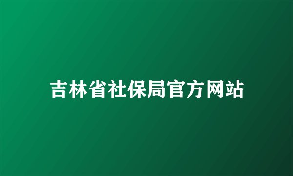 吉林省社保局官方网站