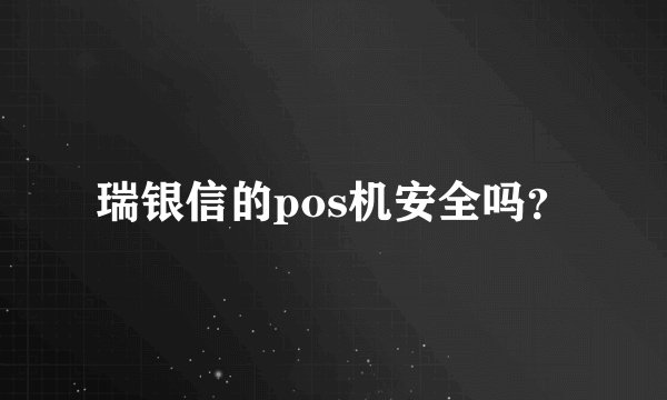 瑞银信的pos机安全吗？