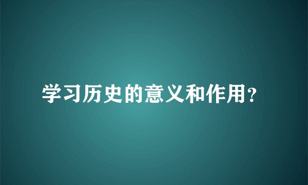 学习历史的意义和作用？