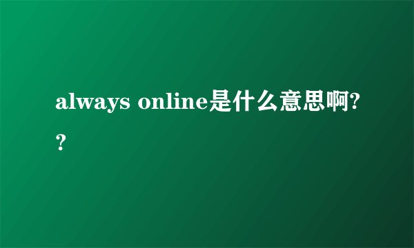 always online是什么意思啊??