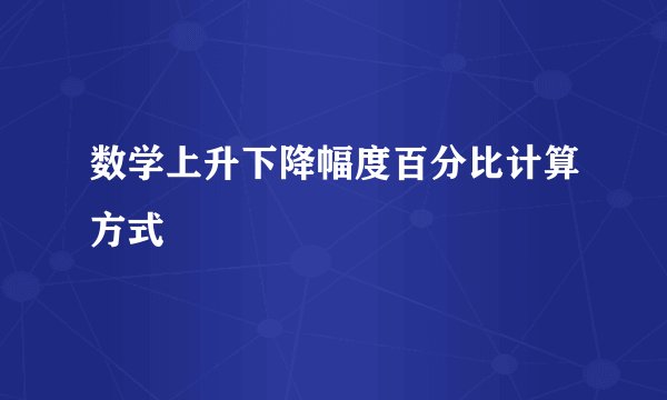 数学上升下降幅度百分比计算方式