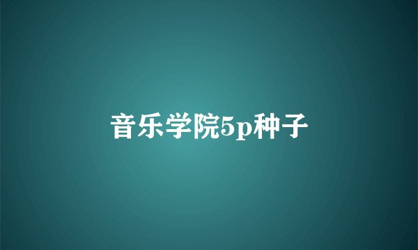 音乐学院5p种子