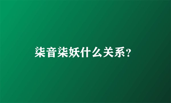 柒音柒妖什么关系？
