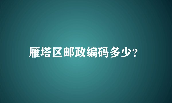 雁塔区邮政编码多少？