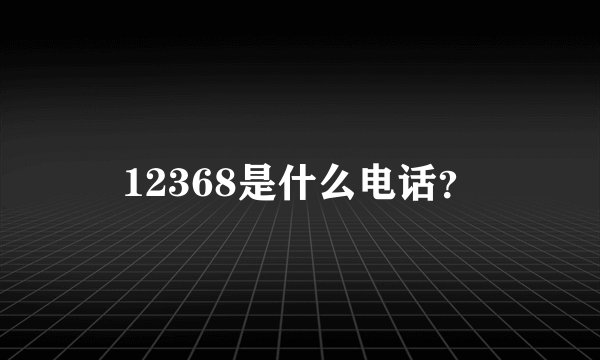 12368是什么电话？