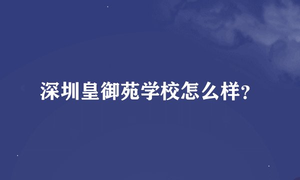深圳皇御苑学校怎么样？